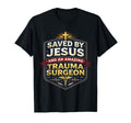 Saved Jesus And Amazing Trauma Surgeon T-Shirt - Novelty Apparel Men Women - T-Shirt, Sweatshirt, Hoodie