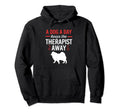 Dog Day Keeps Therapist Away Funny Hoodie - Novelty Apparel for Adults - T-Shirt, Sweatshirt, Hoodie