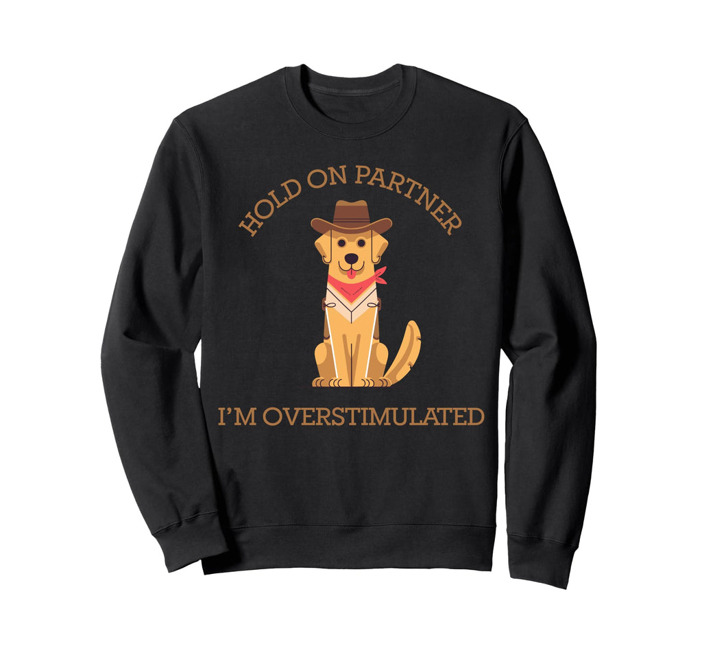 Hold Partner Im Overstimulated Sweatshirt - Trendy Graphic Men Women - T-Shirt, Sweatshirt, Hoodie