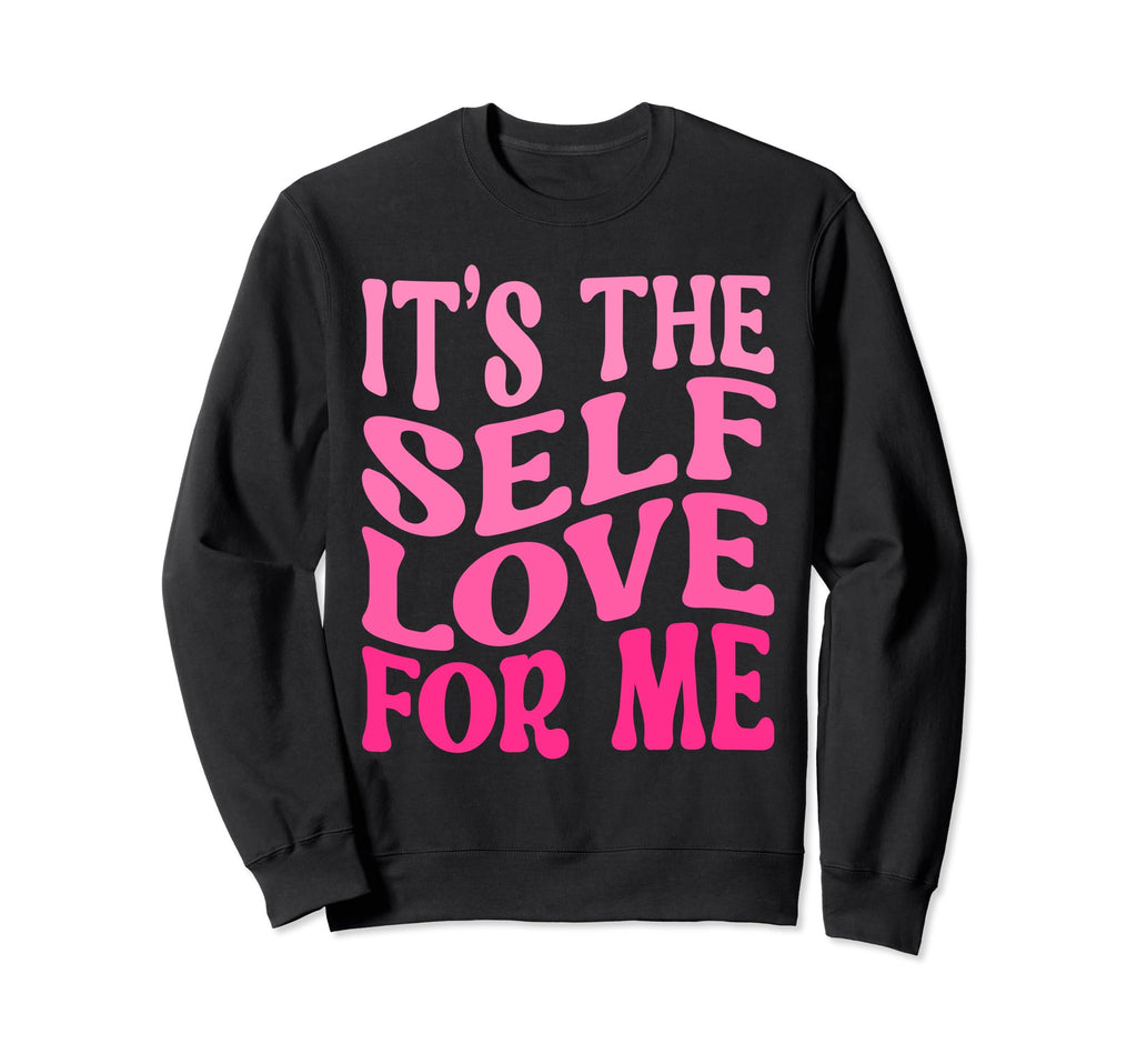 Its Self Love Me Funny Self Care Fact Sweatshirt - Minimalist Print Unisex - T-Shirt, Sweatshirt, Hoodie