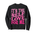 Its Self Love Me Funny Self Care Fact Sweatshirt - Minimalist Print Unisex - T-Shirt, Sweatshirt, Hoodie