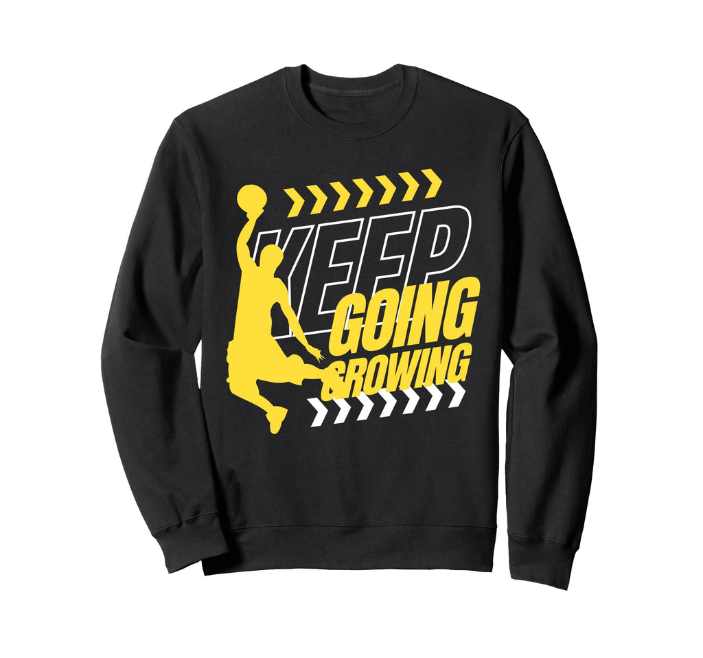 Basketball Keep Going Sweatshirt - Fun Novelty Design Men Women - T-Shirt, Sweatshirt, Hoodie