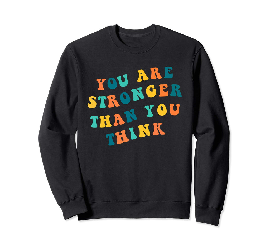 You Are Stronger Than You Sweatshirt - Casual Everyday Wear Men Women - T-Shirt, Sweatshirt, Hoodie