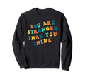 You Are Stronger Than You Sweatshirt - Casual Everyday Wear Men Women - T-Shirt, Sweatshirt, Hoodie