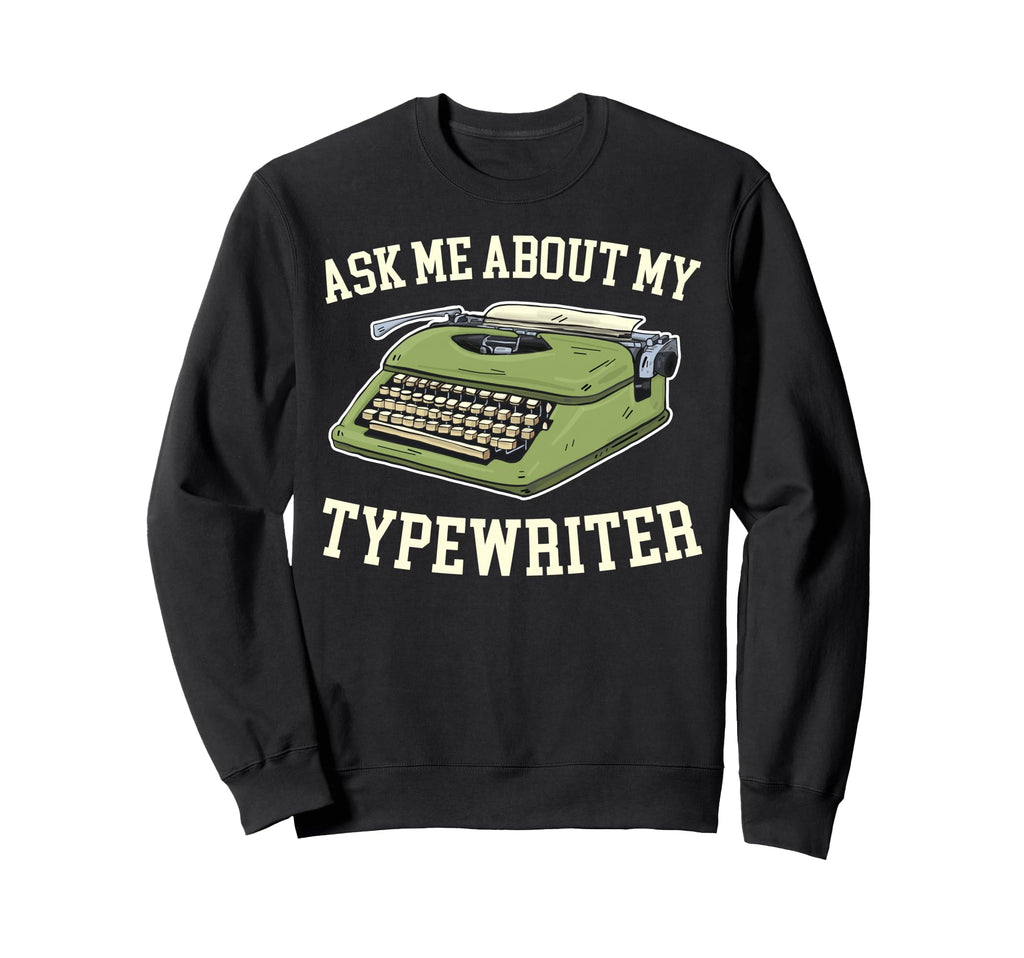 Ask Me About My Typewriter Writing Sweatshirt - Minimalist Print Men Women - T-Shirt, Sweatshirt, Hoodie