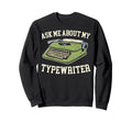 Ask Me About My Typewriter Writing Sweatshirt - Minimalist Print Men Women - T-Shirt, Sweatshirt, Hoodie