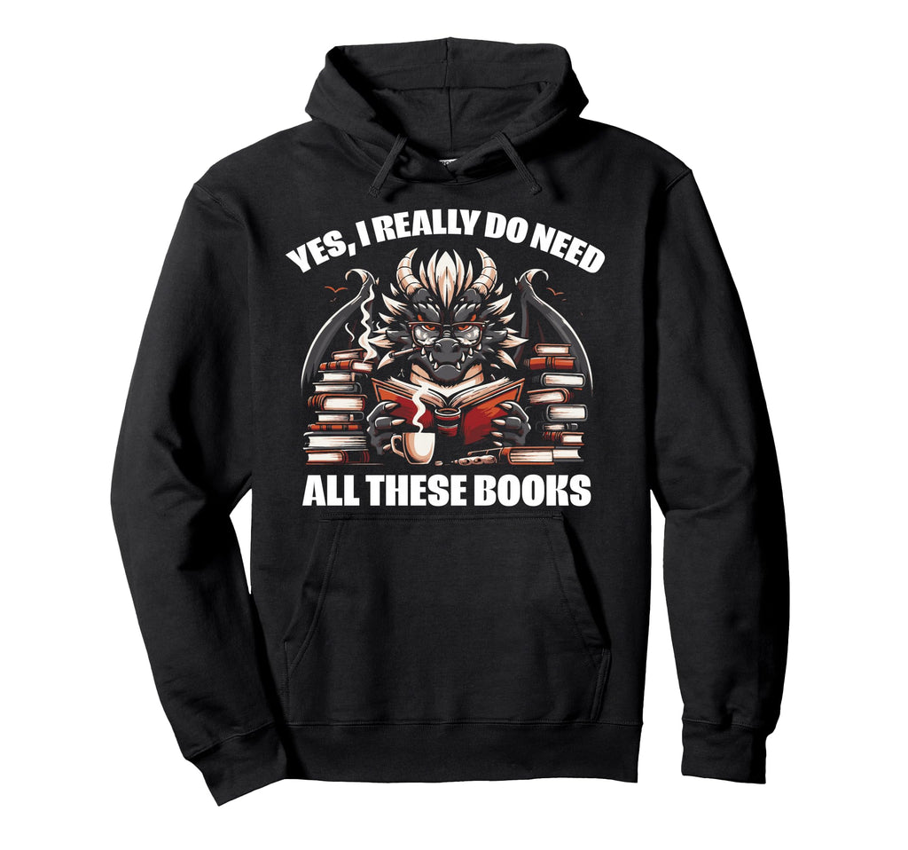 Yes I Really Do Need All These Books Hoodie - Streetwear Style Unisex - T-Shirt, Sweatshirt, Hoodie