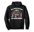 Yes I Really Do Need All These Books Hoodie - Streetwear Style Unisex - T-Shirt, Sweatshirt, Hoodie