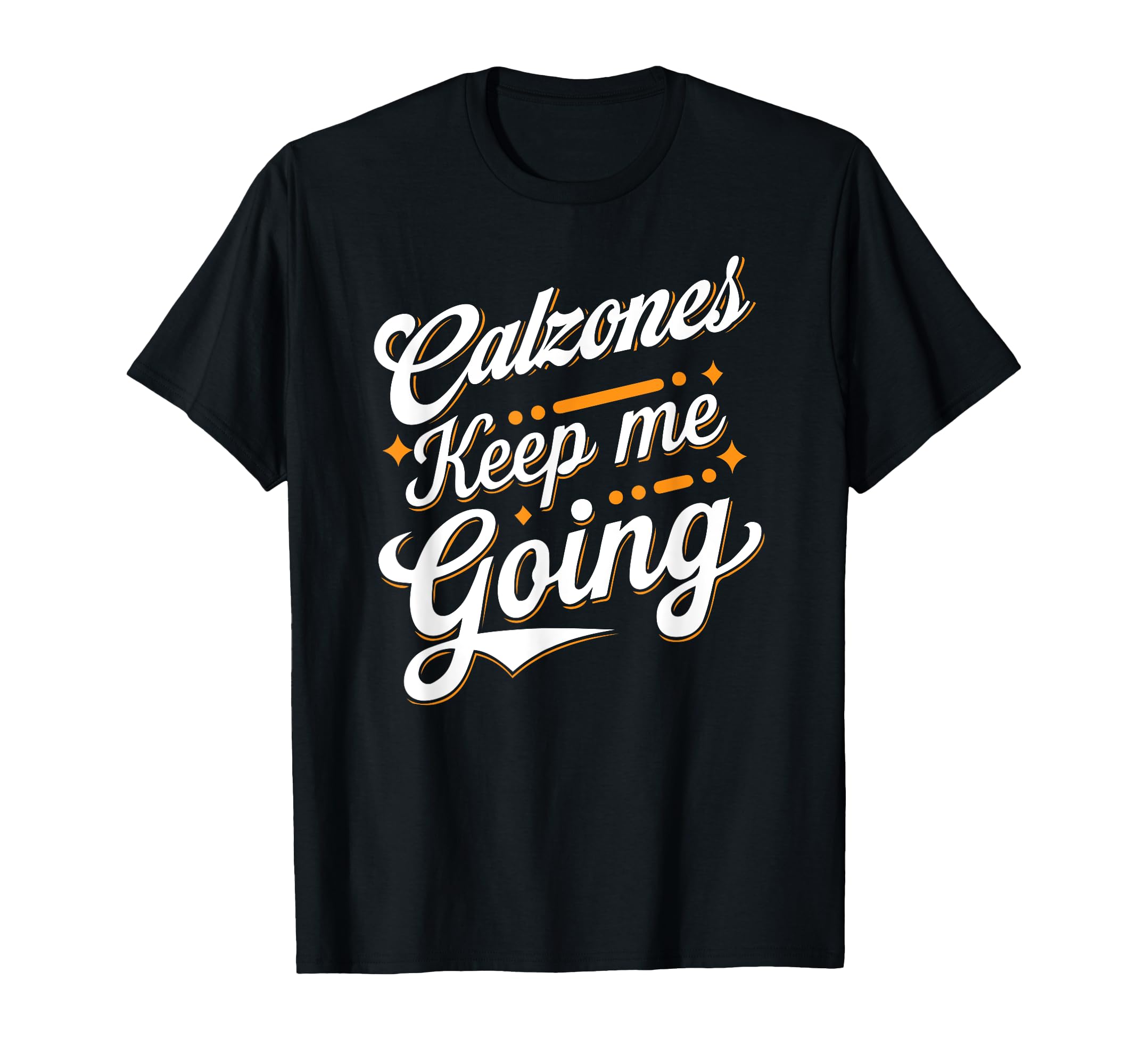 Calzones Keep Me Going Culinary T-Shirt - Unique Graphic Unisex - T-Shirt, Sweatshirt, Hoodie