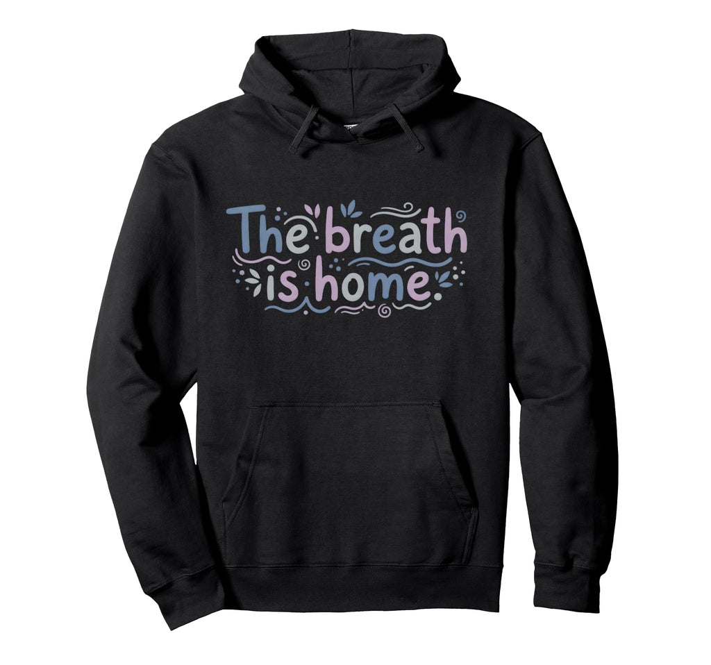Mindfulness Meditation Breath Is Home Hoodie - Casual Everyday Wear Unisex - T-Shirt, Sweatshirt, Hoodie