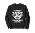 Enough Tools Said No Woodworker Ever Sweatshirt - Unique Graphic Unisex - T-Shirt, Sweatshirt, Hoodie