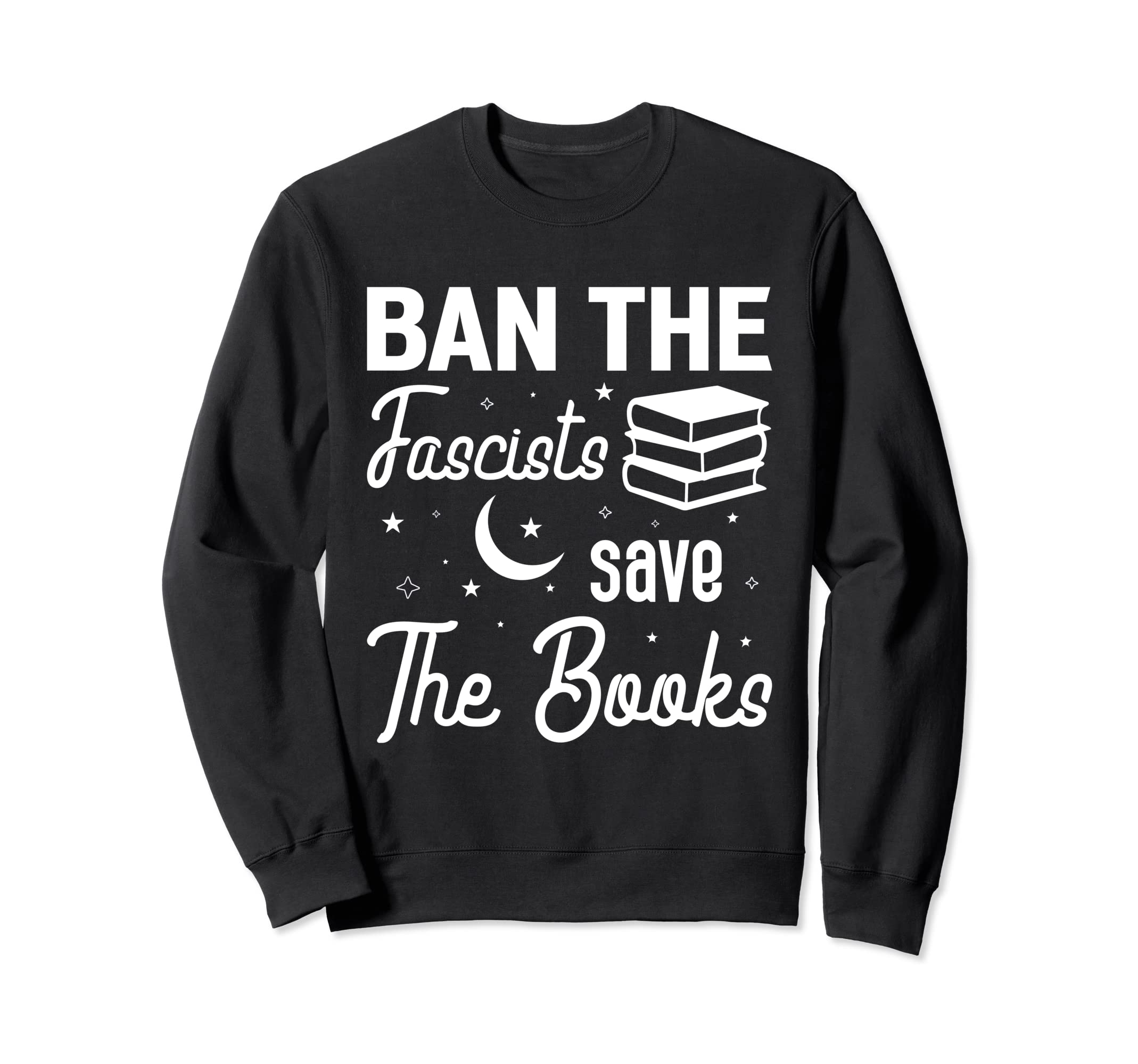 Ban Fascists Save Books Funny Book Sweatshirt - Novelty Apparel Men Women - T-Shirt, Sweatshirt, Hoodie