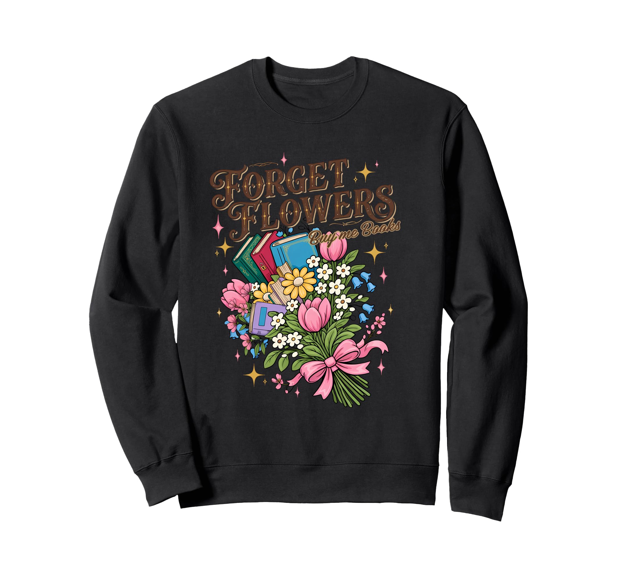 Floral Books Bouquet Forget Flowers Buy Sweatshirt - Trendy Graphic Unisex - T-Shirt, Sweatshirt, Hoodie