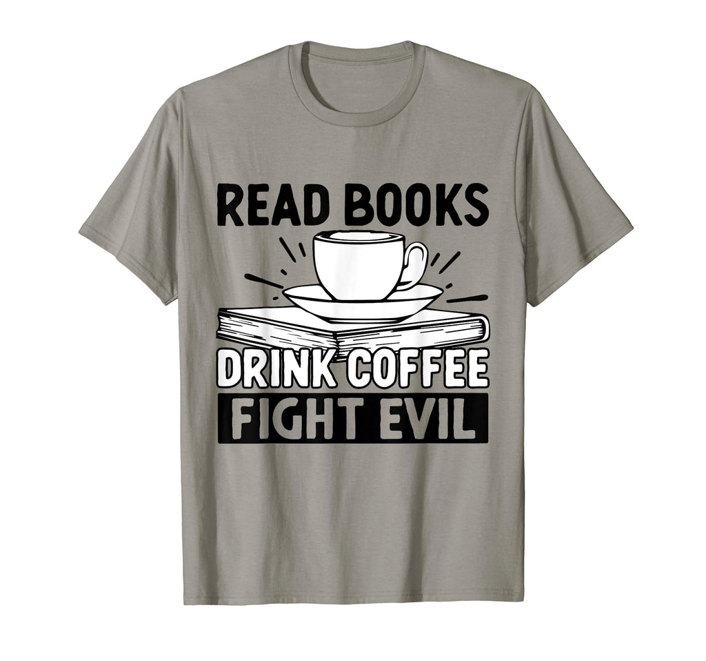 Read Books Drink Coffee Fight Evil T-Shirt - Graphic Print for Adults - T-Shirt, Sweatshirt, Hoodie