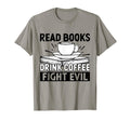 Read Books Drink Coffee Fight Evil T-Shirt - Graphic Print for Adults - T-Shirt, Sweatshirt, Hoodie