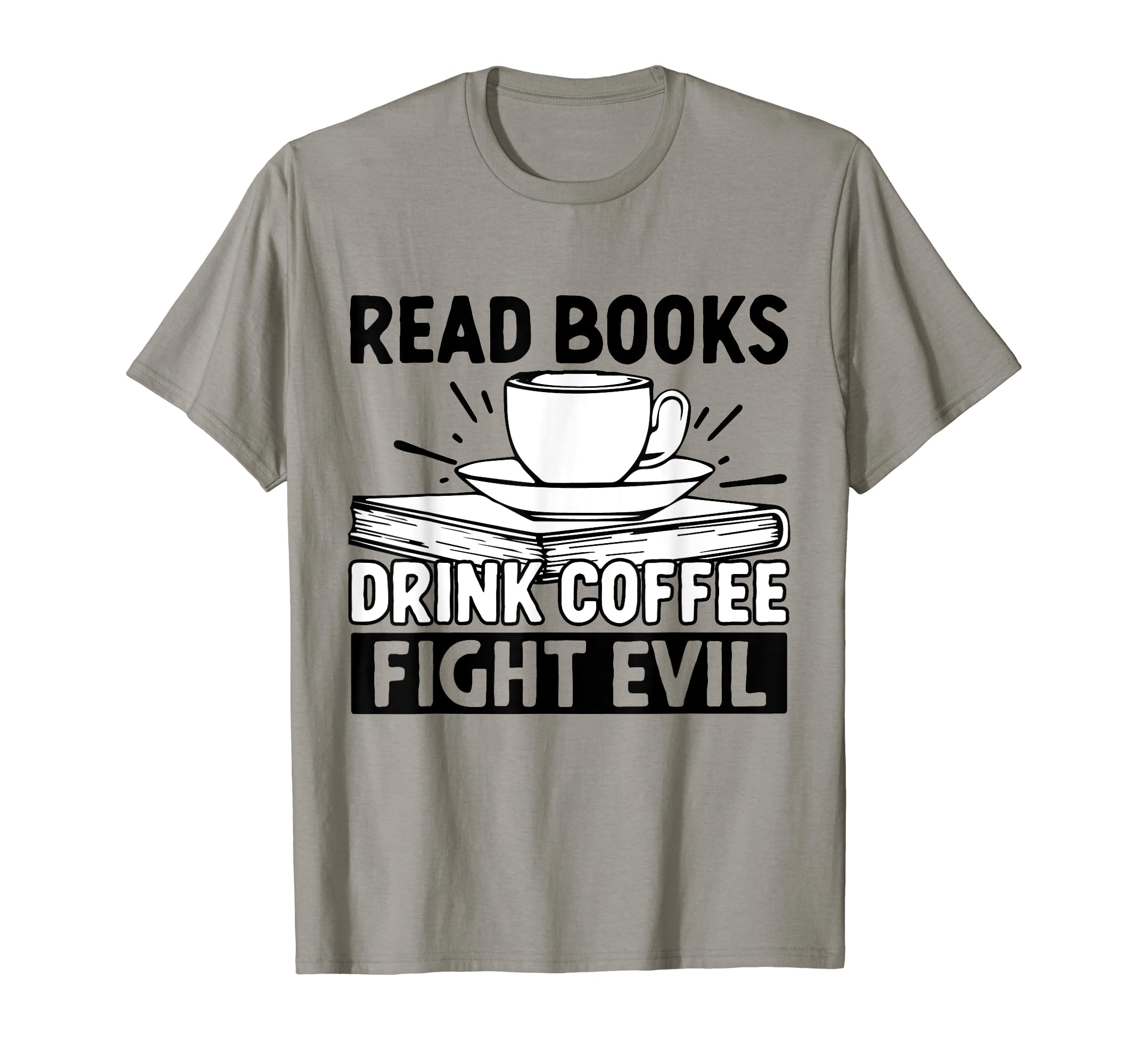 Read Books Drink Coffee Fight Evil T-Shirt - Graphic Print for Adults - T-Shirt, Sweatshirt, Hoodie