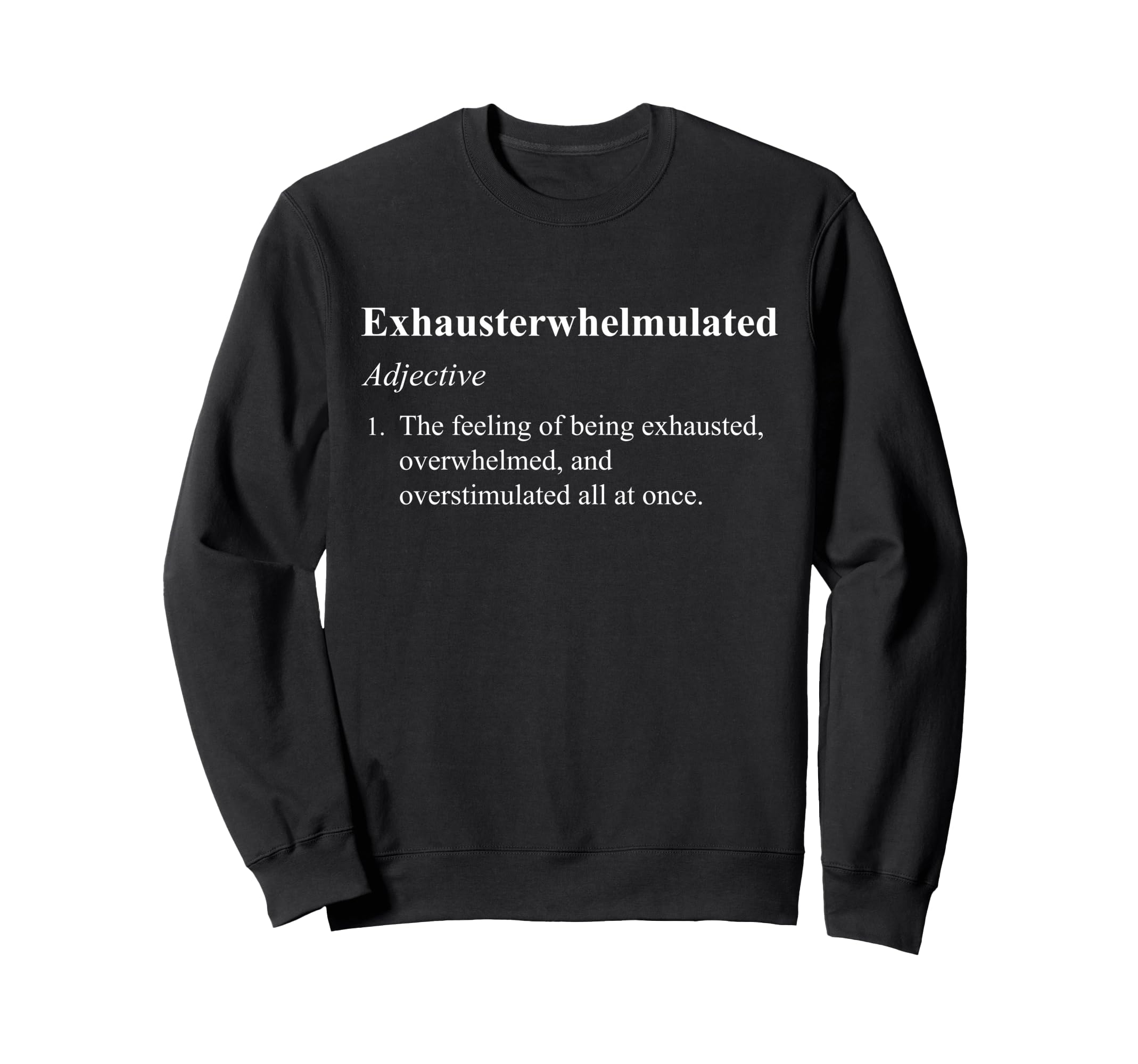 Exhausterwhelmulated Exhausted Sweatshirt - Novelty Apparel Unisex - T-Shirt, Sweatshirt, Hoodie