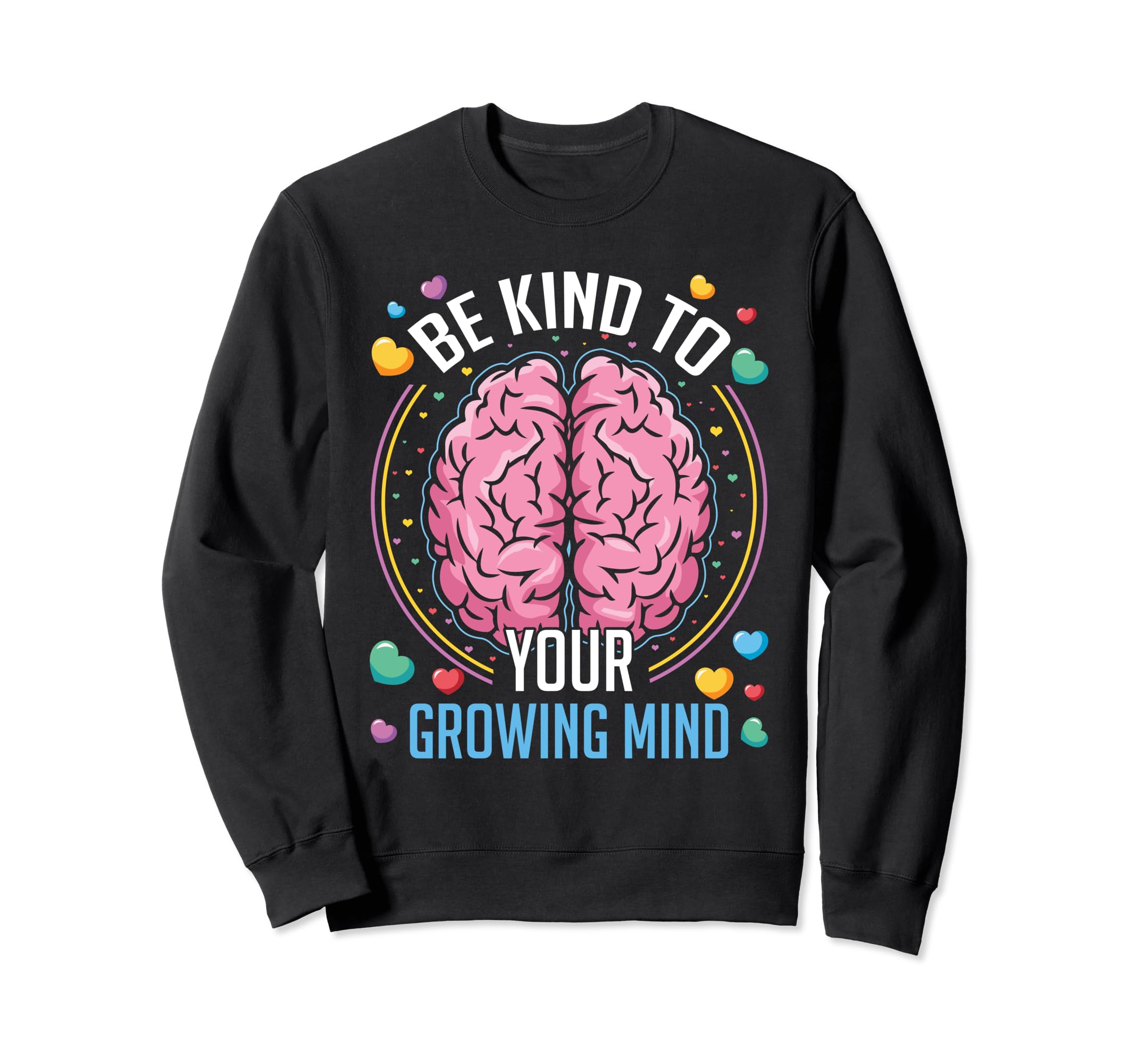 Be Kind To Your Growing Mind Mental Sweatshirt - Novelty Apparel Men Women - T-Shirt, Sweatshirt, Hoodie