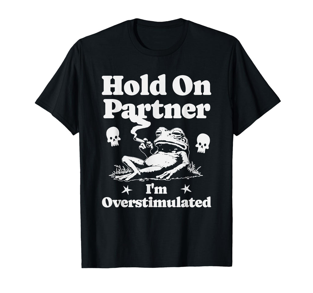Hold Partner Im Overstimulated Funny T-Shirt - Unique Graphic for Adults - T-Shirt, Sweatshirt, Hoodie