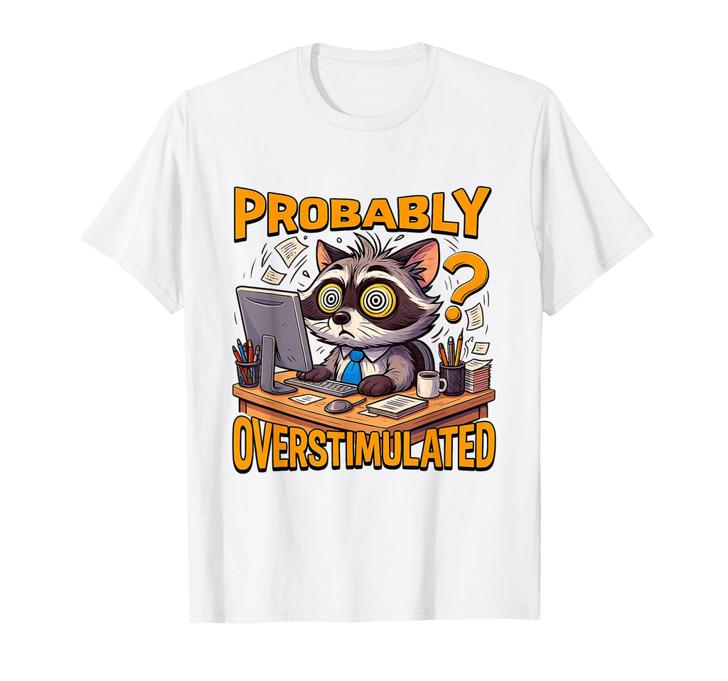 Probably Overstimulated Funny Office T-Shirt - Trendy Graphic Men Women - T-Shirt, Sweatshirt, Hoodie