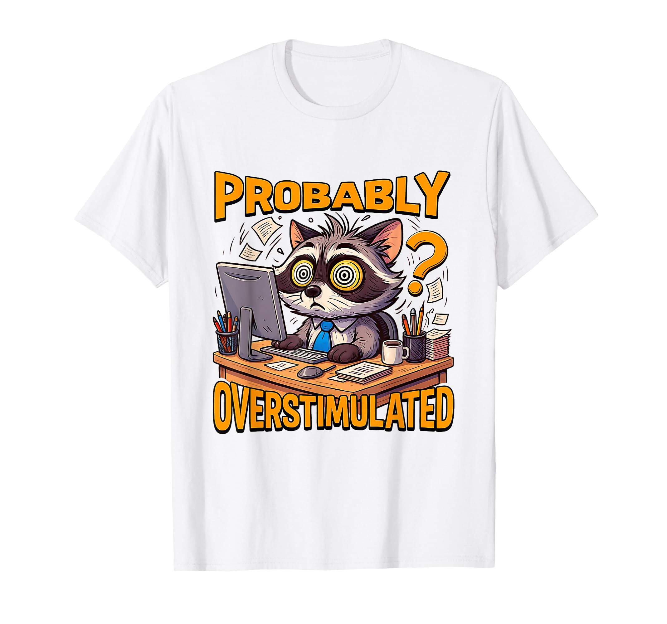 Probably Overstimulated Funny Office T-Shirt - Trendy Graphic Men Women - T-Shirt, Sweatshirt, Hoodie