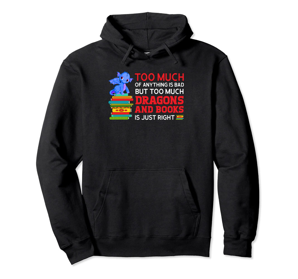 Too Much Anything Is Bad Much Dragons Hoodie - Fun Novelty Design Unisex - T-Shirt, Sweatshirt, Hoodie