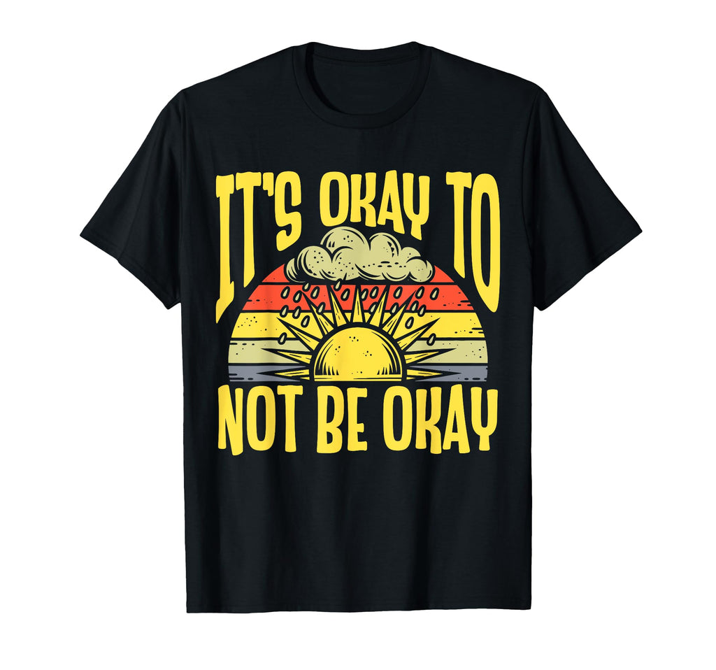 Its Okay To Not Be Okay Mental Health T-Shirt - Trendy Graphic Men Women - T-Shirt, Sweatshirt, Hoodie