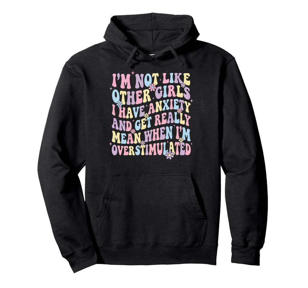 Im Not Like Other I Have Anxiety Mean Hoodie - Graphic Print for Adults - T-Shirt, Sweatshirt, Hoodie