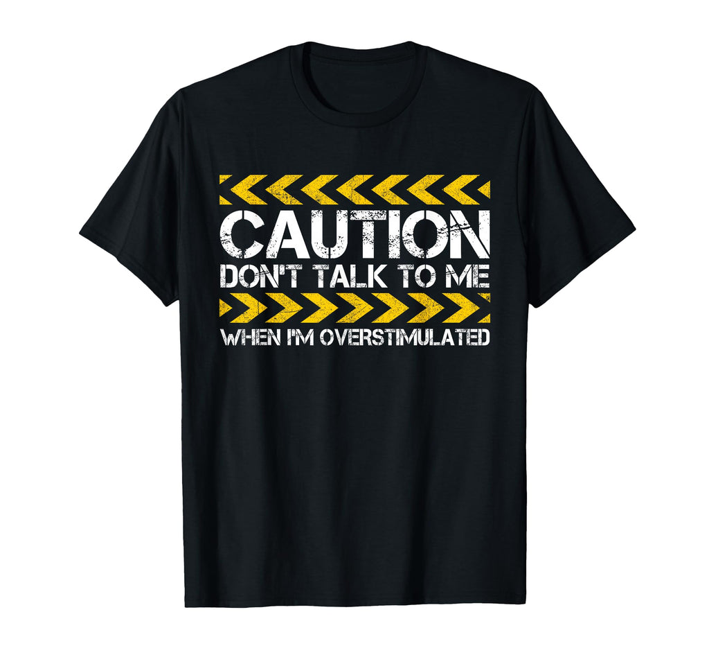 Caution Dont Talk To Me When Im T-Shirt - Novelty Apparel Unisex - T-Shirt, Sweatshirt, Hoodie