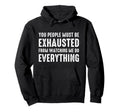 You People Must Be Exhausted From Hoodie - Aesthetic Graphic Men Women - T-Shirt, Sweatshirt, Hoodie