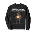 Hold Partner Im Overstimulated Cowboy Sweatshirt - Trendy Graphic Unisex - T-Shirt, Sweatshirt, Hoodie