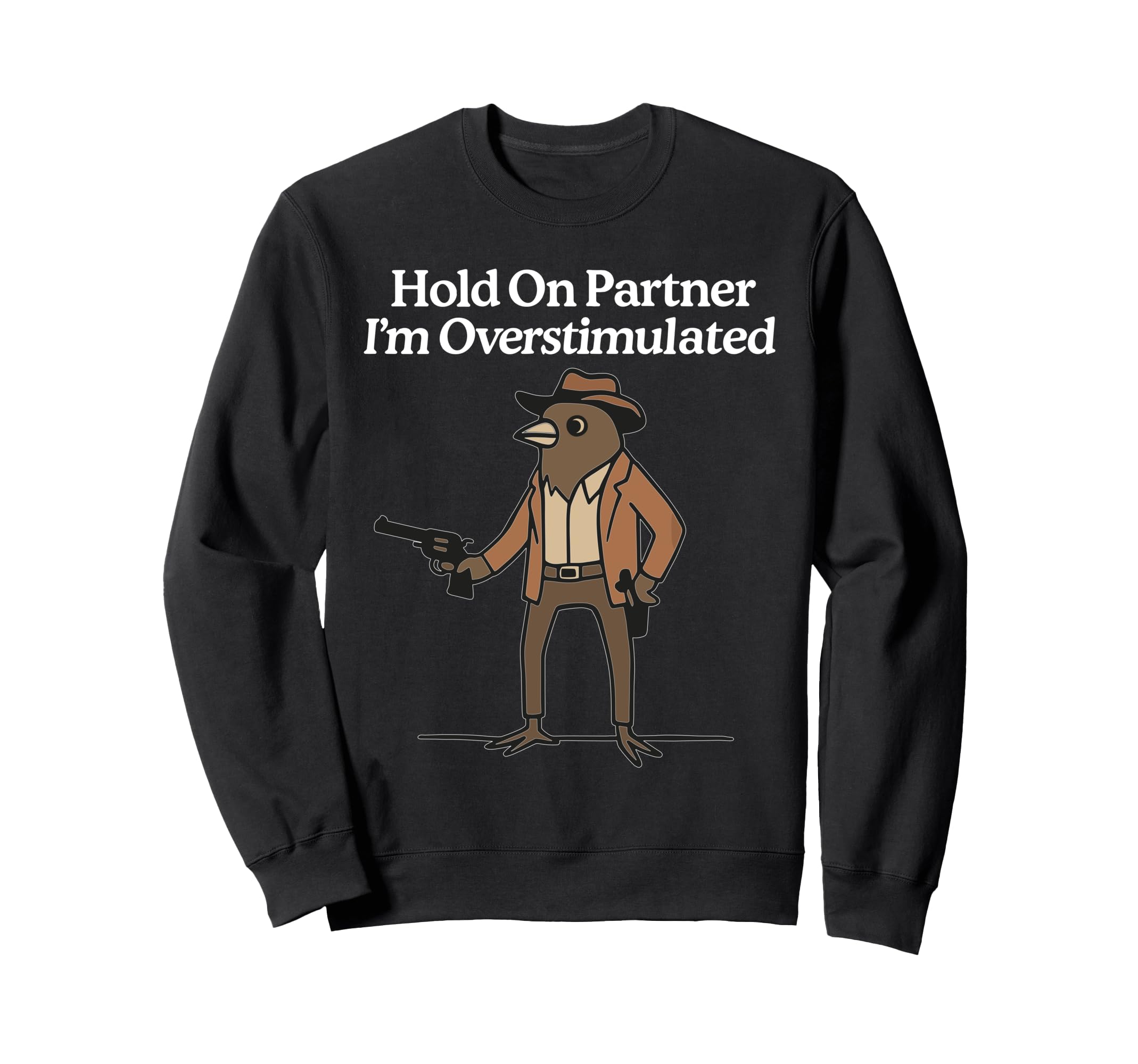 Hold Partner Im Overstimulated Cowboy Sweatshirt - Trendy Graphic Unisex - T-Shirt, Sweatshirt, Hoodie