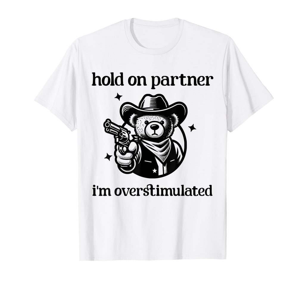 Hold Partner Im Overstimulated Cowboy Bear T-Shirt - Novelty Apparel Unisex - T-Shirt, Sweatshirt, Hoodie