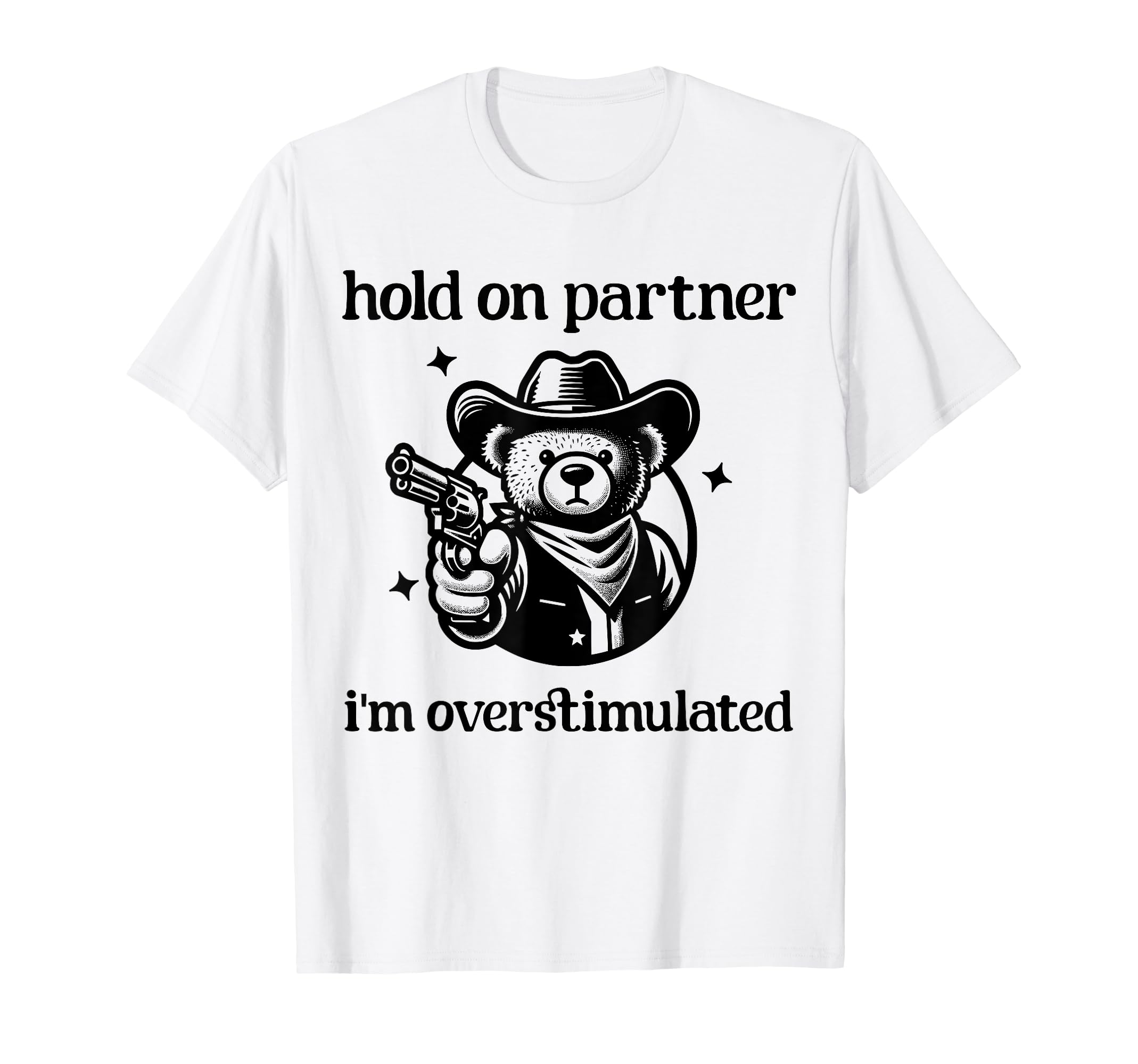 Hold Partner Im Overstimulated Cowboy Bear T-Shirt - Novelty Apparel Unisex - T-Shirt, Sweatshirt, Hoodie