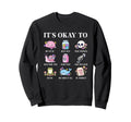 Its Okay To Positive Affirmation Sweatshirt - Graphic Print Men Women - T-Shirt, Sweatshirt, Hoodie