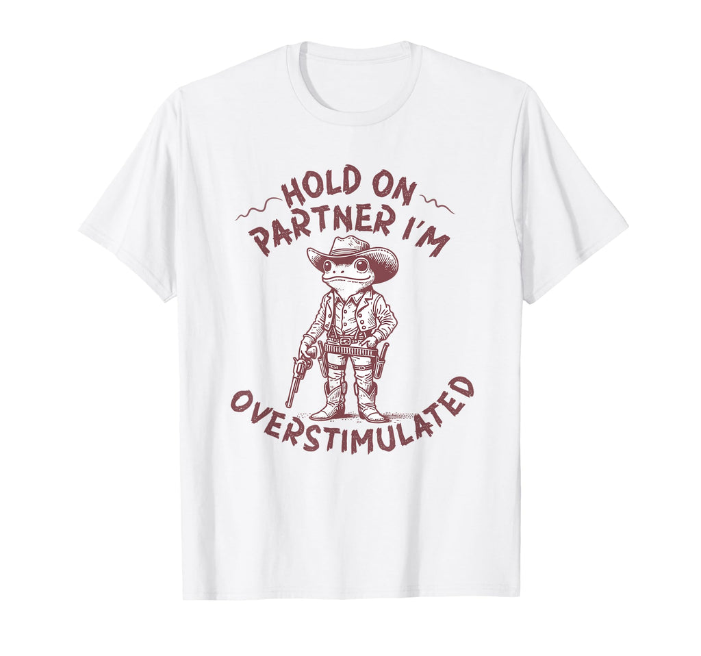 Hold Partner Im Overstimulated T-Shirt - Fun Novelty Design Men Women - T-Shirt, Sweatshirt, Hoodie