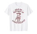Hold Partner Im Overstimulated T-Shirt - Fun Novelty Design Men Women - T-Shirt, Sweatshirt, Hoodie