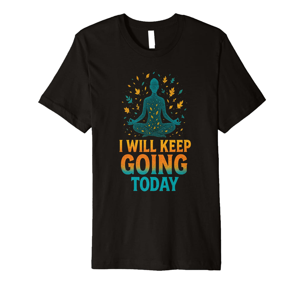 I Will Keep Going Today One Day Time T-Shirt - Minimalist Print Unisex - T-Shirt, Sweatshirt, Hoodie