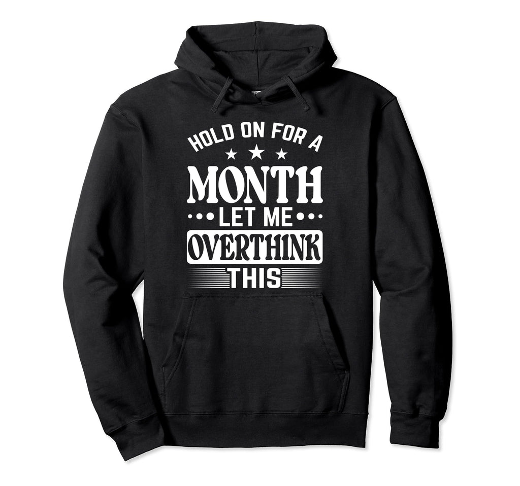 Hold Month Let Me Overthink This Hoodie - Graphic Print Men Women - T-Shirt, Sweatshirt, Hoodie