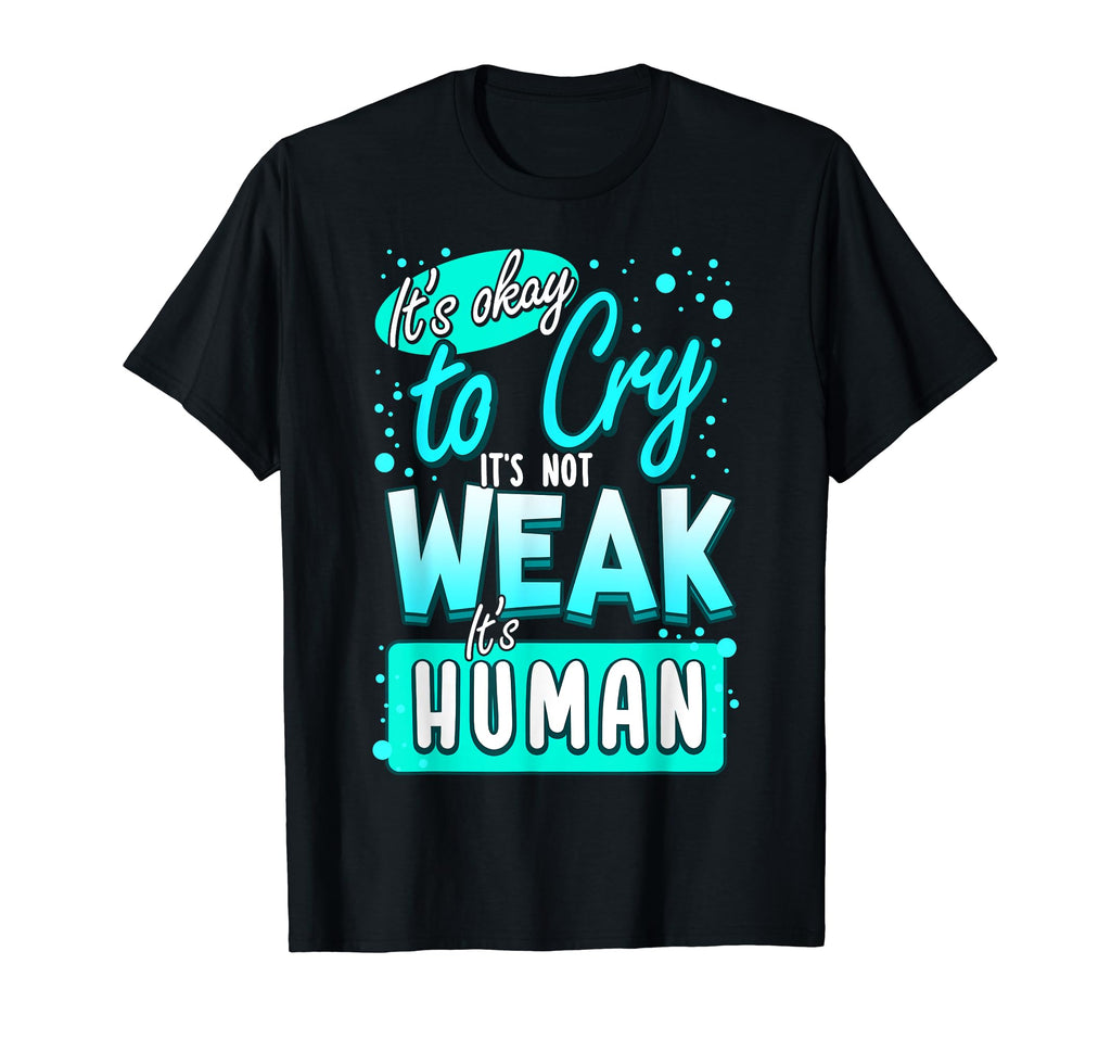 Its Okay To Cry Not Weak Human Self T-Shirt - Unique Graphic Men Women - T-Shirt, Sweatshirt, Hoodie