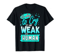 Its Okay To Cry Not Weak Human Self T-Shirt - Unique Graphic Men Women - T-Shirt, Sweatshirt, Hoodie