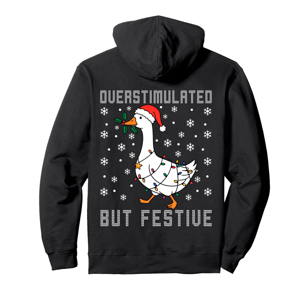 Overstimulated But Festive Funny Goose Lover Hoodie - Trendy Graphic Unisex - T-Shirt, Sweatshirt, Hoodie
