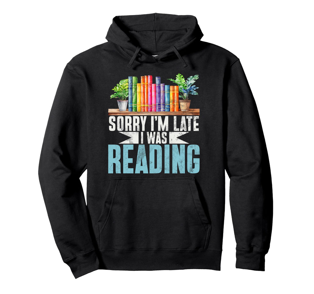 Sorry Im Late I Was Reading Book Lover Hoodie - Graphic Print Men Women - T-Shirt, Sweatshirt, Hoodie
