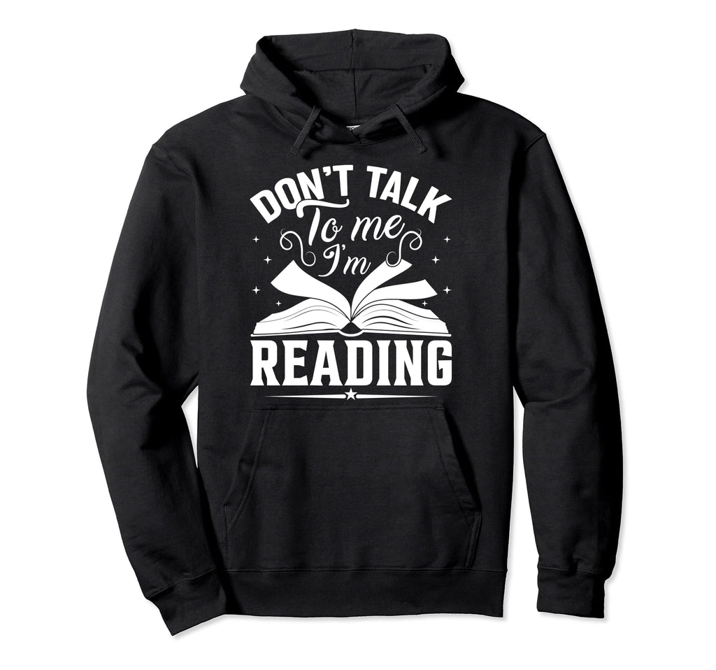 Dont Talk To Me Im Reading Book Nerd Hoodie - Fun Novelty Design Men Women - T-Shirt, Sweatshirt, Hoodie