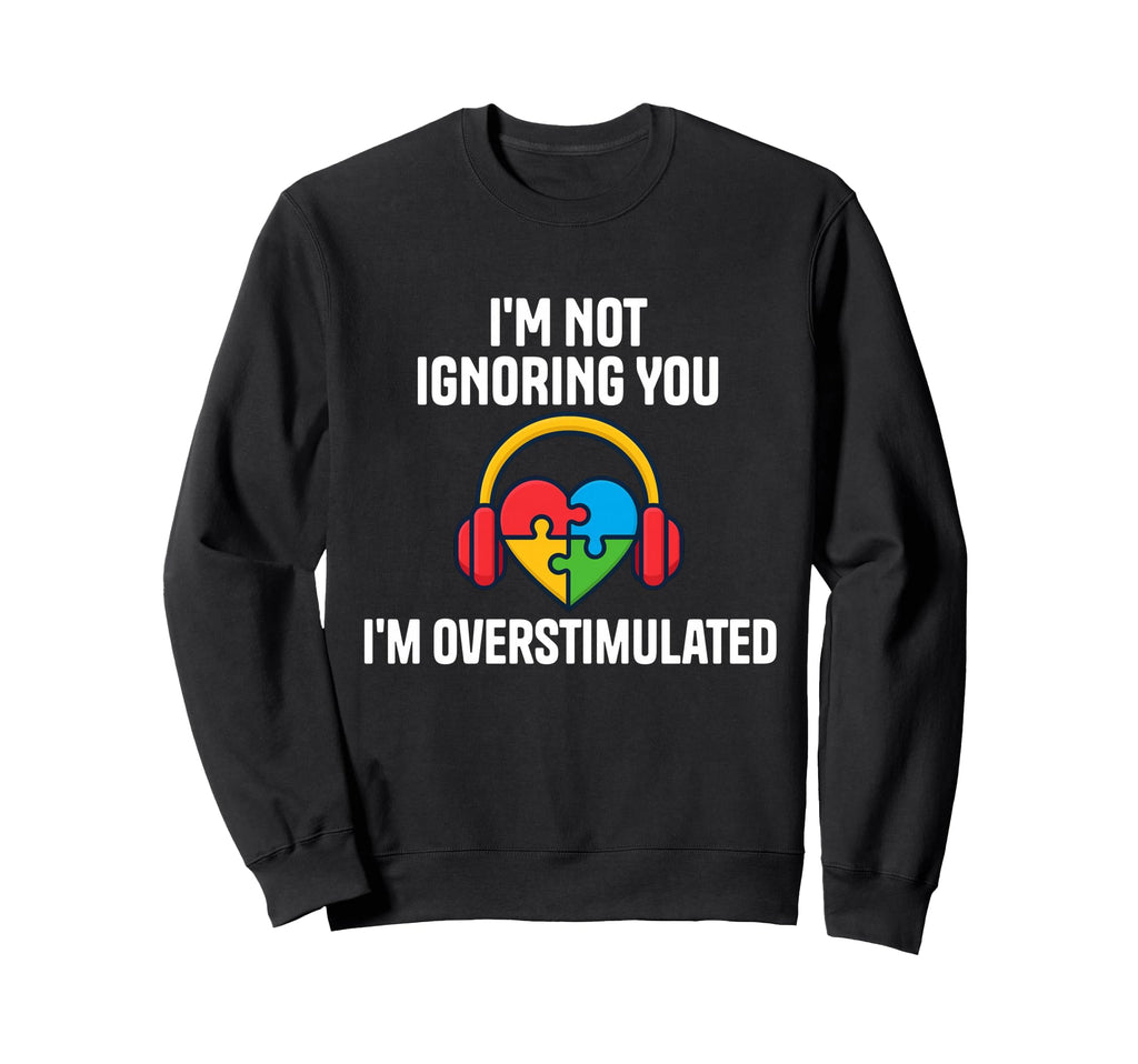 Im Not Ignoring You Im Sweatshirt - Unique Graphic Men Women - T-Shirt, Sweatshirt, Hoodie