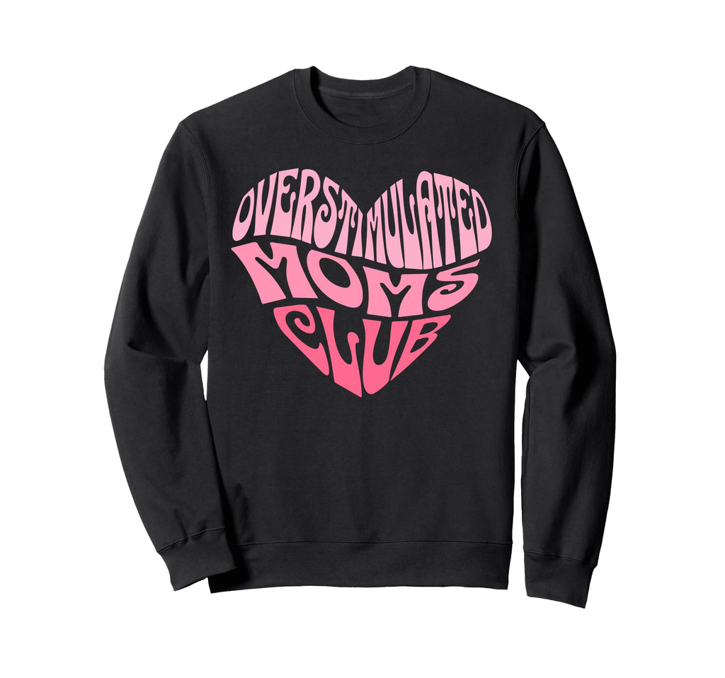 Overstimulated Moms Club Funny Sweatshirt - Fun Novelty Design for Adults - T-Shirt, Sweatshirt, Hoodie