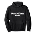 Part Time Poet Funny Minimalist Hoodie - Fun Novelty Design for Adults - T-Shirt, Sweatshirt, Hoodie