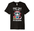 Dont Talk To Me Im Reading Book Lover T-Shirt - Novelty Apparel Unisex - T-Shirt, Sweatshirt, Hoodie