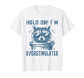 Hold Im Overstimulated Raccoon T-Shirt - Casual Everyday Wear Men Women - T-Shirt, Sweatshirt, Hoodie