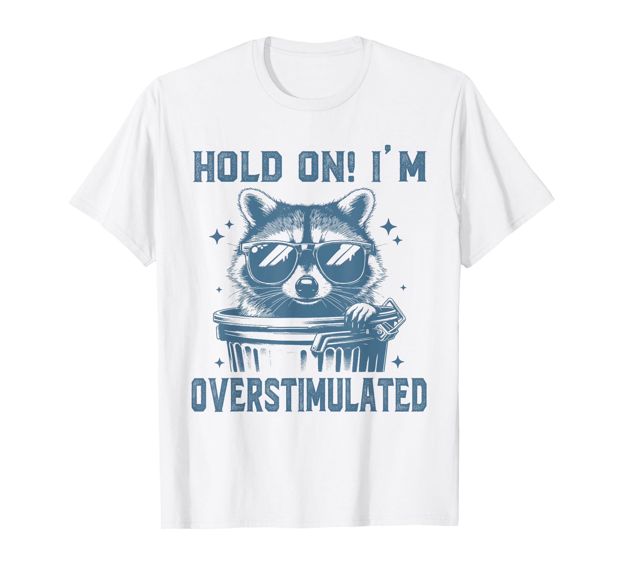Hold Im Overstimulated Raccoon T-Shirt - Casual Everyday Wear Men Women - T-Shirt, Sweatshirt, Hoodie
